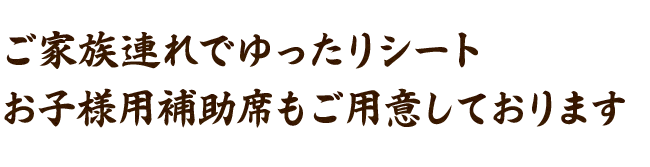 ご家族連れでゆったりシート